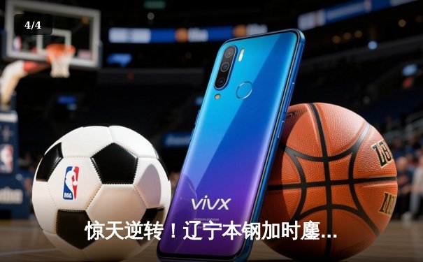 惊天逆转！辽宁本钢加时鏖战终结浙江稠州金租十一连胜 - 4