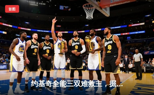 约基奇全能三双难救主，掘金加时惜败森林狼总比分2-3落后