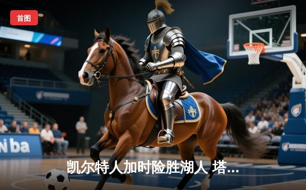 凯尔特人加时险胜湖人 塔图姆44分创赛季新高