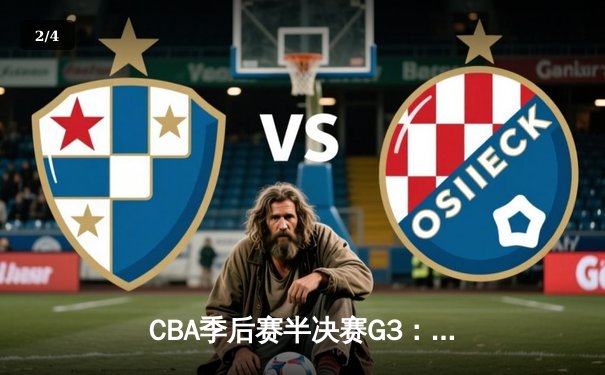 CBA季后赛半决赛G3：广东宏远加时险胜辽宁，周琦25+20统治内线 - 2